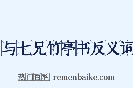 与七兄竹亭书反义词是什么意思的图片